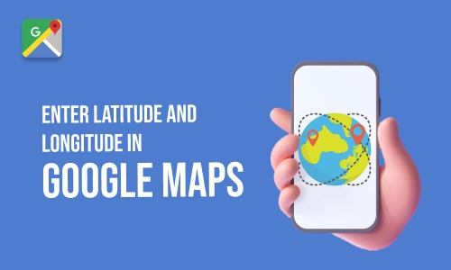 How to Enter Latitude and Longitude in Google Maps?